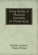 King Dodo: A Musical Comedy in Three Acts, Gustav Luders, Frank Pixley 