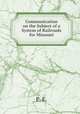 Communication on the Subject of a System of Railroads for Missouri, E. E. 