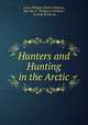 Hunters and Hunting in the Arctic, Louis Philippe Robert Orleans 