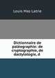 Dictionnaire de paleographie: de cryptographie, de dactylologie, d ., Louis Mas Latrie 