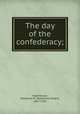 The day of the confederacy;, Stephenson, Nathaniel W. (Nathaniel Wright), 1867-1935 