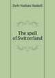 The spell of Switzerland, Dole Nathan Haskell 