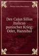 Des Cajus Silius Italicus punischer Krieg: Oder, Hannibal, Tiberius Catius Silius Italicus 