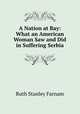 A Nation at Bay: What an American Woman Saw and Did in Suffering Serbia, Ruth Stanley Farnam 