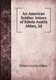 An American Soldier: letters of Edwin Austin Abbey, 2d, Edwin Austin Abbey 