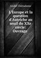 L`Europe et la question d`Autriche au seuil du XXe sicle: Ouvrage ., Andre Cheradame 