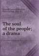 The soul of the people; a drama, Gropallo, Laura,Rothschild, Victor Sydney, 1870- tr 
