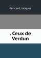 . Ceux de Verdun, Jacques Pe?ricard 