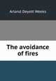 The avoidance of fires, Arland Deyett Weeks 