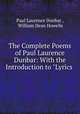 The Complete Poems of Paul Laurence Dunbar: With the Introduction to "Lyrics ., Paul Laurence Dunbar , William Dean Howells 