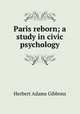 Paris reborn; a study in civic psychology, Gibbons, Herbert Adams 