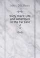 Sixty Years: Life and Adventure in the Far East. 2, John Dill Ross 