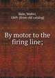 By motor to the firing line;, Hale, Walter, 1869- [from old catalog] 