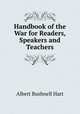 Handbook of the War for Readers, Speakers and Teachers, Hart, Albert Bushnell, 1854-1943 
