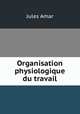 Organisation physiologique du travail, Jules Amar 
