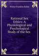 Rational Sex Ethics: A Physiological and Psychological Study of the Sex ., Walter Franklin Robie 