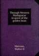 Through Western Madagascar in quest of the golden bean, Walter D. Marcuse 