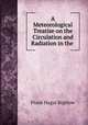 A Meteorological Treatise on the Circulation and Radiation in the ., Frank Hagar Bigelow 