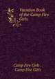 Vacation Book of the Camp Fire Girls, Camp Fire Girls , Camp Fire Girls 