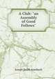 A Club: "an Assembly of Good Fellows", Joseph Smith Auerbach 