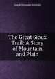 The Great Sioux Trail: A Story of Mountain and Plain, Altsheler Joseph A 