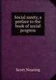 Social sanity, a preface to the book of social progress, Nearing Scott 