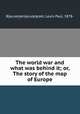 The world war and what was behind it; or, The story of the map of Europe, B{acute}en{acute}ezet, Louis Paul, 1878- 