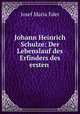 Johann Heinrich Schulze: Der Lebenslauf des Erfinders des ersten ., Josef Maria Eder 