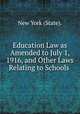 Education Law as Amended to July 1, 1916, and Other Laws Relating to Schools ., New York (State). 