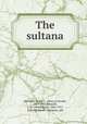 The sultana, Rowland, Henry C. (Henry Cottrell), 1874-1933,Wenzell, A. B. (Albert Beck), 1864-1917, ill,Dodd, Mead & Company. pbl 