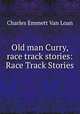 Old man Curry, race track stories: Race Track Stories, Charles Emmett van Loan 