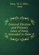 General Election and Primary Laws of Iowa, Amended to Date, Iowa, W. S. Allen , Iowa 