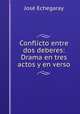 Conflicto entre dos deberes: Drama en tres actos y en verso, Jose Echegaray 