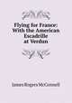 Flying for France: With the American Escadrille at Verdun, James Rogers McConnell 