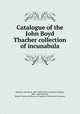 Catalogue of the John Boyd Thacher collection of incunabula, Thacher, John Boyd, 1847-1909,Ashley, Frederick William, 1863-1942,Thacher, Emma Treadwell,Library of Congress. Division of Acessions 