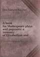 A book for Shakespeare plays and pageants: a treasury of Elizabethan and ., Orie Latham Hatcher 