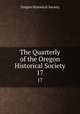 The Quarterly of the Oregon Historical Society. 17, Oregon Historical Society 