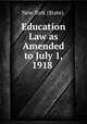 Education Law as Amended to July 1, 1918 ., New York (State). 