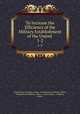 To Increase the Efficiency of the Military Establishment of the United .. 1-2, United States Congress. House . Committee on Military Affairs, Committee on Military Affairs , United States , Congress, House 