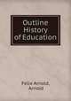 Outline History of Education, Felix Arnold, Arnold 