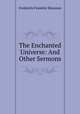 The Enchanted Universe: And Other Sermons, Frederick Franklin Shannon 