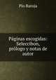 Paginas escogidas: Seleccibon, prologo y notas de autor, Pio Baroja 