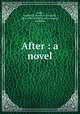 After : a novel, Ladd, Frederic P. (Frederic Pierpont), 1870-1947,Duffield and Company, publisher 