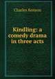 Kindling: a comedy drama in three acts, Charles Kenyon 