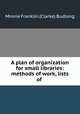 A plan of organization for small libraries: methods of work, lists of ., Minnie Franklin (Clarke) Budlong 