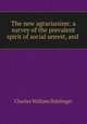 The new agrarianism: a survey of the prevalent spirit of social unrest, and ., Charles William Dahlinger 