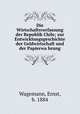 Die Wirtschaftsverfassung der Republik Chile; zur Entwicklungsgeschichte der Geldwirtschaft und der Papierwa?hrung, Wagemann, Ernst, b. 1884 