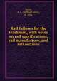 Rail failures for the trackman, with notes on rail specifications, rail manufacture, and rail sections, Davis, A. L. (Arthur Lowry), b. 1866 