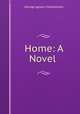 Home: A Novel ., George Agnew Chamberlain 