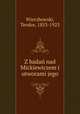 Z badan? nad Mickiewiczem i utworami jego, Wierzbowski, Teodor, 1853-1923 